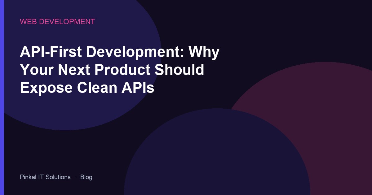 API-First Development: Why Your Next Product Should Expose Clean APIs