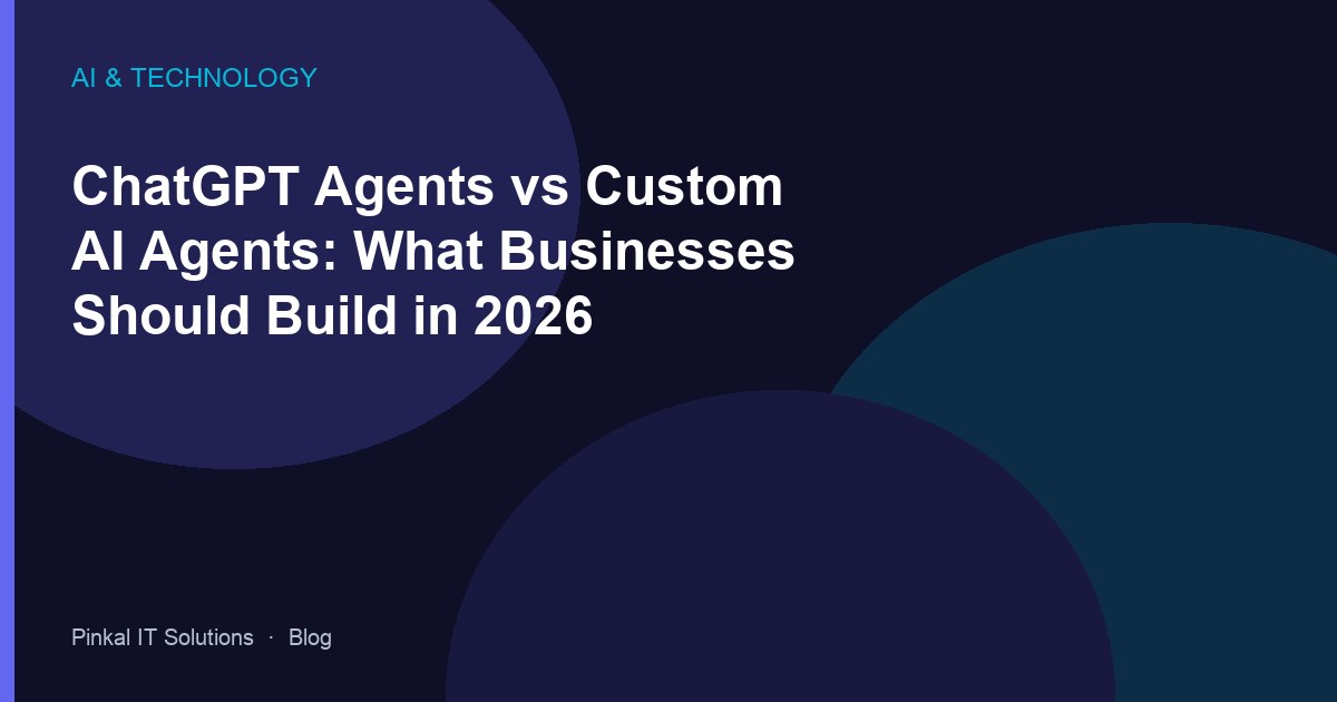 ChatGPT Agents vs Custom AI Agents: What Businesses Should Build in 2026