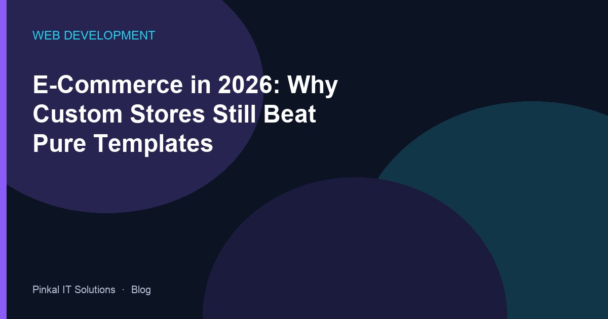 E-Commerce in 2026: Why Custom Stores Still Beat Pure Templates