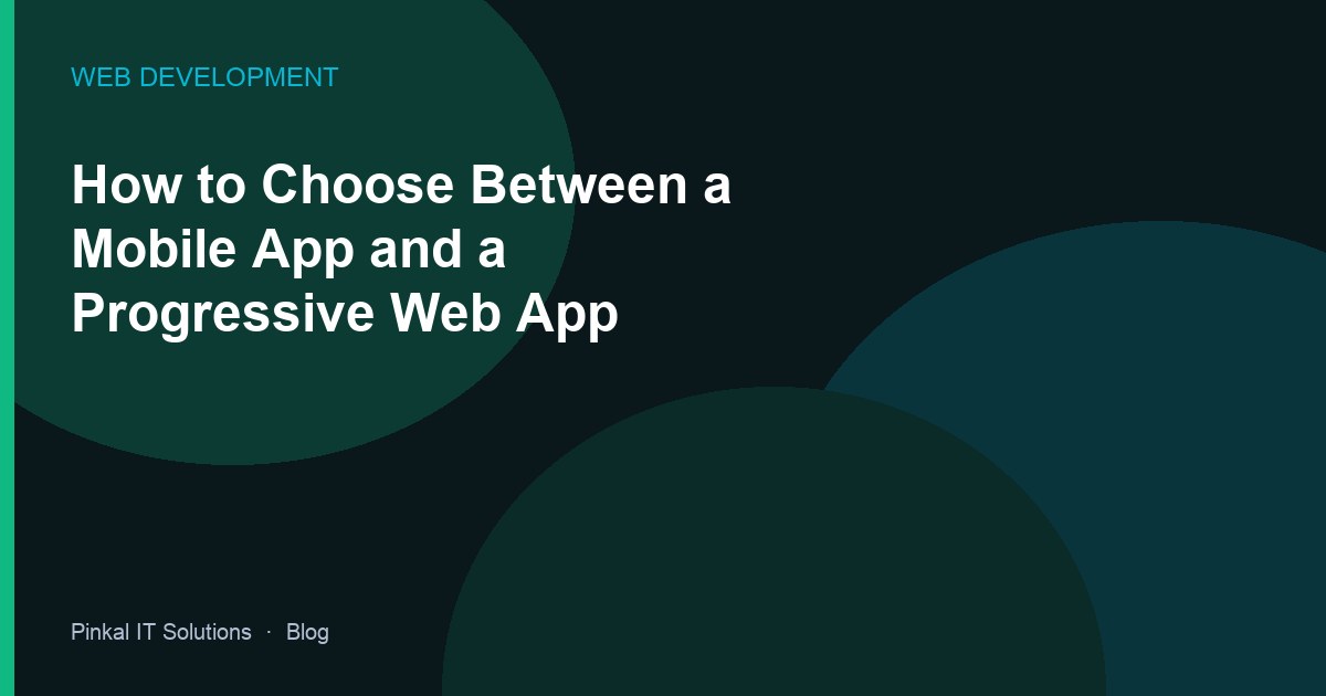 How to Choose Between a Mobile App and a Progressive Web App